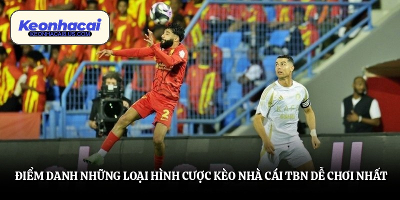 diem danh nhung loai hinh cuoc keo nha cai tbn de choi nhat