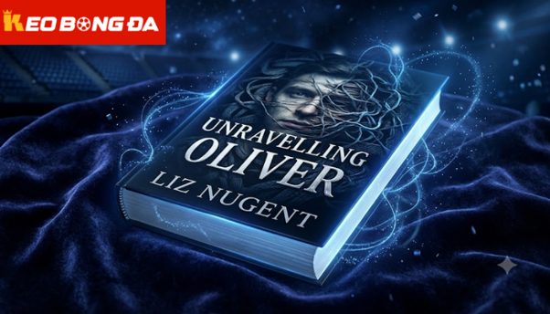 Unravelling Oliver – Liz Nugent: Hành Trình Giải Mã Bản Chất Của Tội Ác