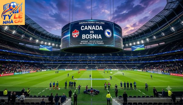 Phân Tích Lịch Thi Đấu Và Tương Quan Lực Lượng Giữa Canada VS Bosnia
